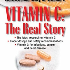 free KINDLE 📝 Vitamin C: The Real Story: The Remarkable and Controversial Healing Fa