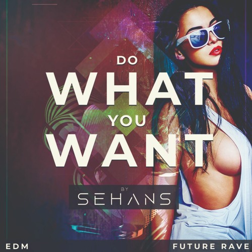 Do What You Want - EDM - Future RAVE By SEHANS