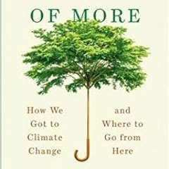 Get KINDLE 📕 The Story of More: How We Got to Climate Change and Where to Go from He