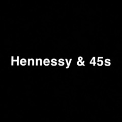 Hennessy & 45s