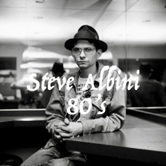 Steve Albini - 80's