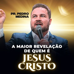 A MAIOR REVELAÇÃO DE QUEM É JESUS CRISTO | Pregações Pr. Pedro Medina #62