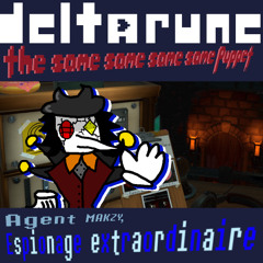 Agent MAKZY, Espionage extraordinaire [Deltarune; The Same Same Same Same Puppet]