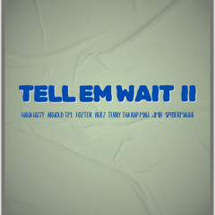 Tell Em Wait I I