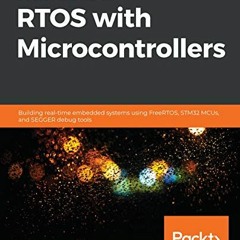 [ACCESS] PDF EBOOK EPUB KINDLE Hands-On RTOS with Microcontrollers: Building real-time embedded syst