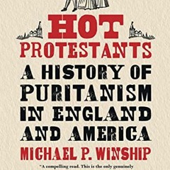 VIEW EPUB ✓ Hot Protestants: A History of Puritanism in England and America by  Micha