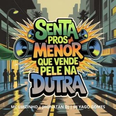 MC LUIZINHO - SENTA PROS MENOR QUE VENDE PELE  ( JHONATTA DJ, YAGO GOMES & JULIA BACELLAR )