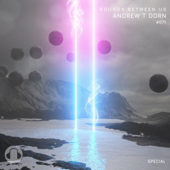 Andrew T Dorn - Sounds Between Us Special 071