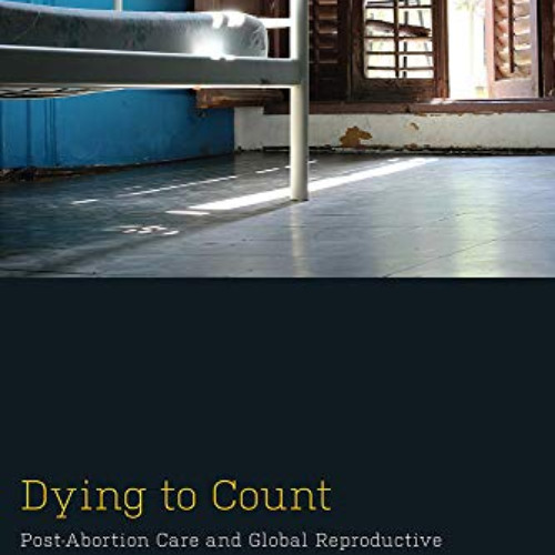 [Read] KINDLE 📗 Dying to Count: Post-Abortion Care and Global Reproductive Health Po