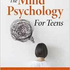 [ACCESS] PDF 💏 The Mind Psychology for Teens: Improving Mindfulness, Practicing to B
