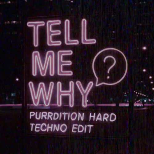 Tell Me Why (Purrdition Hard Techno Edit)