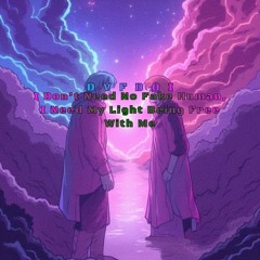 I Don’t Need No Fake Human, I Need My Light Being Free With Me