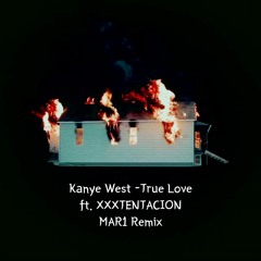 Kanye West - True Love ft. XXXTENTACION (MAR1 REMIX)