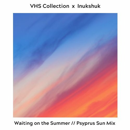 VHS Collection - Waiting on the Summer (Psyprus Sun's "Moves Too Fast" Mix)