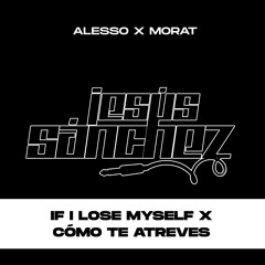 Alesso x Morat - If I Lose Myself x Cómo Te Atreves (Jesús Sánchez Mashup)