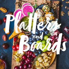 Read EPUB 💙 Platters and Boards: Beautiful, Casual Spreads for Every Occasion by  Sh