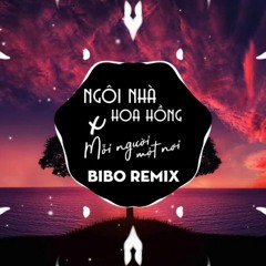 Ngôi Nhà Hoa Hồng x Mỗi Người Một Nơi (BIBO Remix)