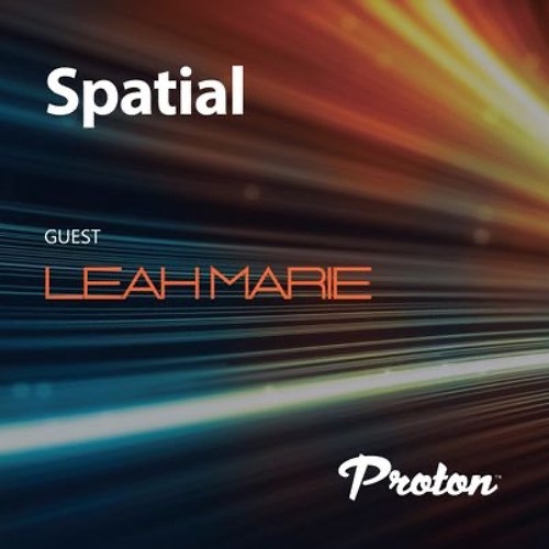 Spatial 022 Guest Mix July 2022 Leah Marie Proton Radio