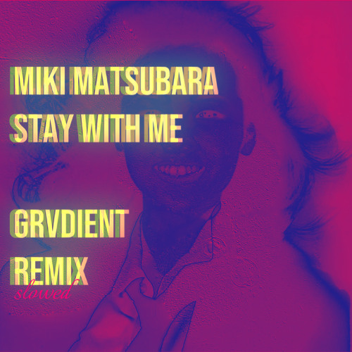 Stay With Me – Miki Matsubara (GRVDIENT Unofficial Remix) slowed + reverb
