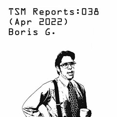TSM Reports: 038 (Apr 2022) - Boris G.