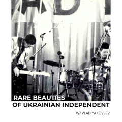 RARE BEAUTIES OF UKRAINIAN INDEPENDENT w/ VLAD YAKOVLEV 18/03/2025