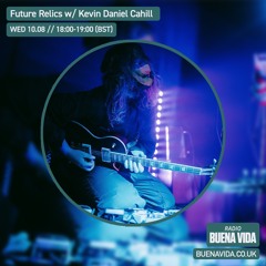 Future Relics w/ Kevin Daniel Cahill – Radio Buena Vida 10.08.22