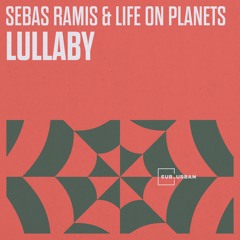 Sebas Ramis, Life On Planets - Lullaby (Instr. Mix) Vocal version out February 16th everywhere