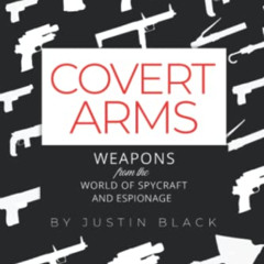 VIEW EPUB 💘 Covert Arms: Weapons from the World of World of Spycraft and Espionage (