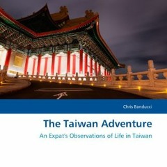 Read ❤️ PDF The Taiwan Adventure: An Expat's Observations of Life in Taiwan by  Chris Banducci