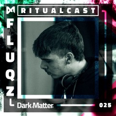 Dark Matter Ritualcast #25 By Fluqz
