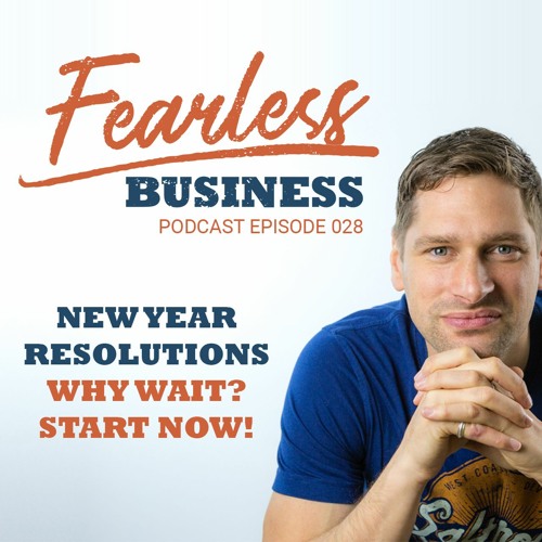 #28 - New Years Resolutions - Why Wait? START NOW