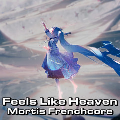 Feels Like Heaven [Mortis Frenchcore]