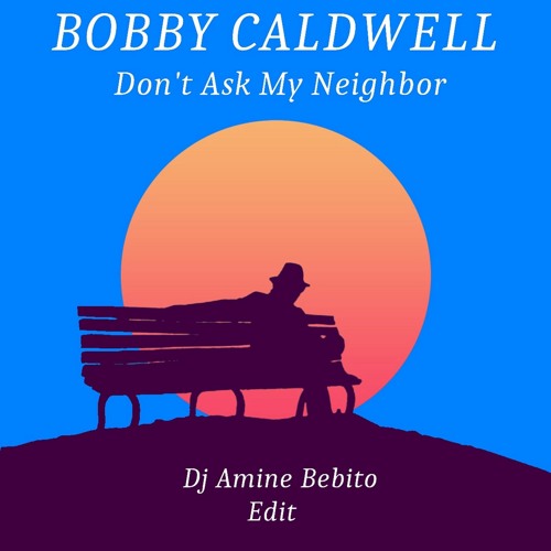 Stream bobby caldwell don t ask my neighbor dj amine edit by