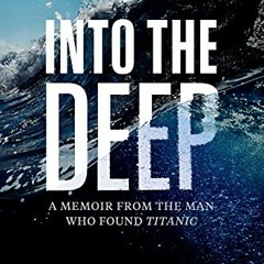 Get PDF Into the Deep: A Memoir From the Man Who Found Titanic by  Robert D. Ballard &  Christopher