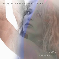 Equanimous & Oliwa - Alive ft. Julietta (Banyan Remix)