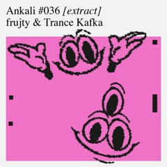 Ankali #036 - frujty & Trance Kafka [extract]