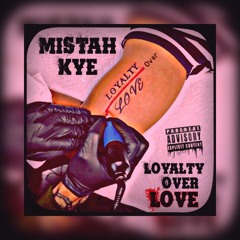 MiSTah Kye - Loyalty Over Love [No Studio]