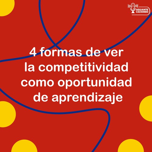 4 formas de ver la competitividad como oportunidad de aprendizaje