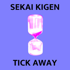 Sekai Kigen - TICK AWAY