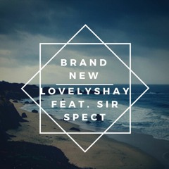 Lovelyshay- Brand New (Feat. Sir Spect)