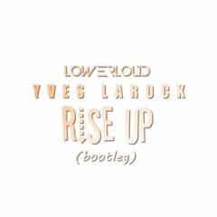 Yves LaRock, LOWERLOUD - Rise Up Bootleg