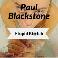 Paul Blackstone - Stupid Bitch