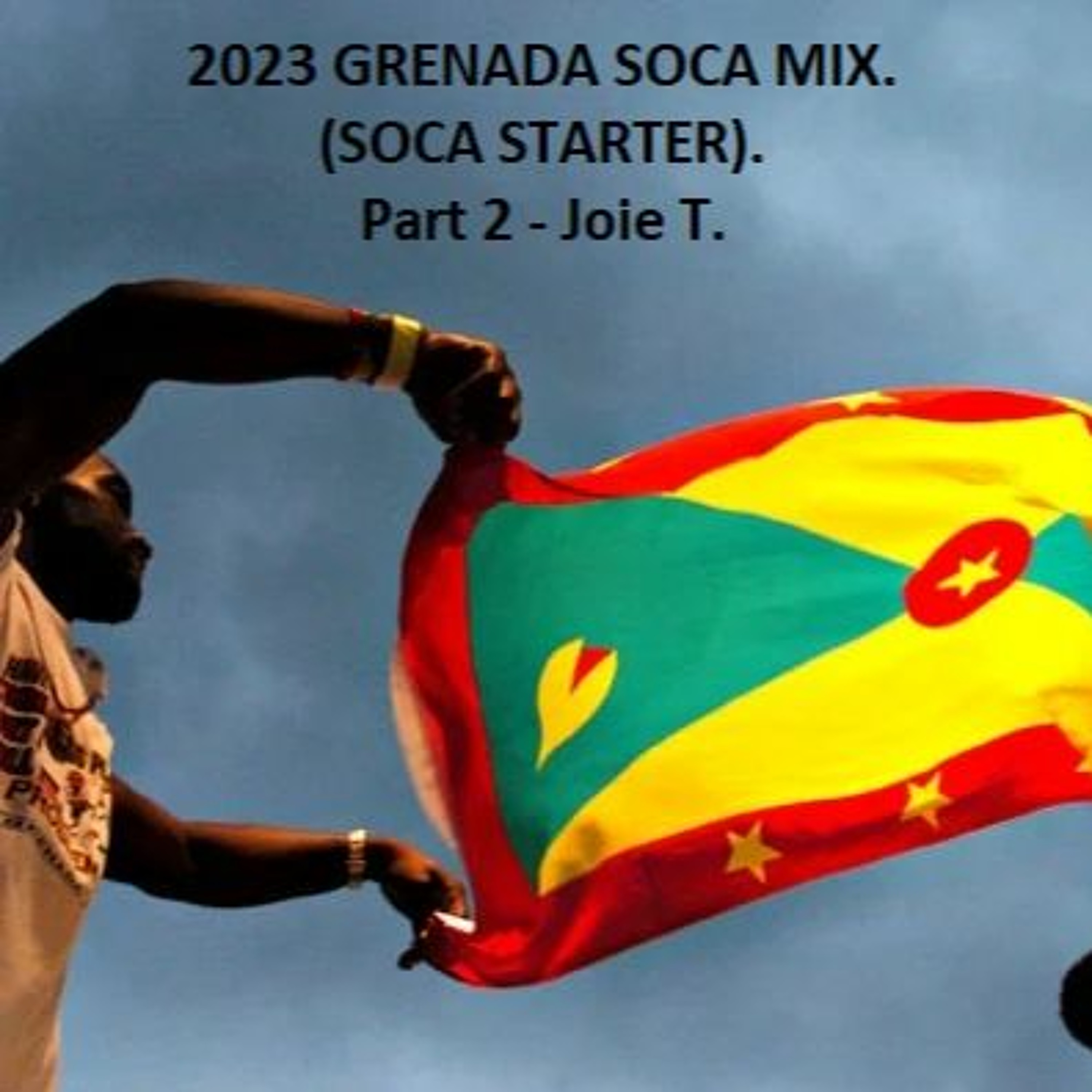 2023 GRENADA SOCA MIX - (SOCA STARTER) - Part 2 - Joie T