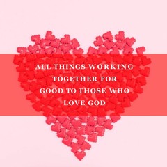 [COMFORT IN TRIALS]All Things Working Together For Good To Those Who Love God