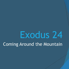 Exodus 24 Coming Around The Mountain