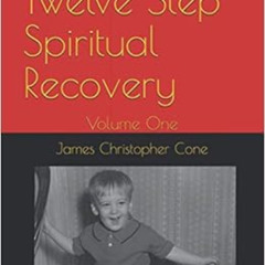 free EPUB 🗃️ Twelve Step Spiritual Recovery: Volume One by James Christopher Cone PD