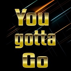 You gotta Go