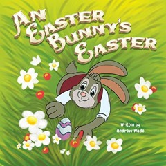 View [KINDLE PDF EBOOK EPUB] An Easter Bunny's Easter by  Andrew Wade 💙