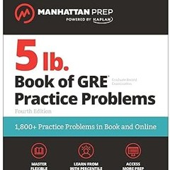 (@ 5 lb. Book of GRE Practice Problems, Fourth Edition: 1,800+ Practice Problems in Book and On