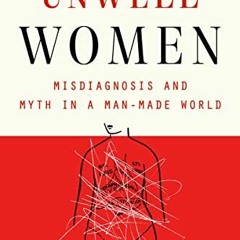 [GET] EPUB 📜 Unwell Women: Misdiagnosis and Myth in a Man-Made World by  Elinor Cleg